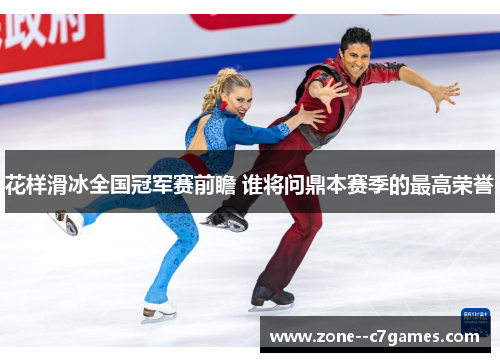 花样滑冰全国冠军赛前瞻 谁将问鼎本赛季的最高荣誉 花样滑冰全国冠军赛前瞻 谁将问鼎本赛季的最高荣誉