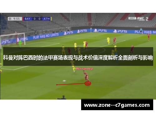 科曼对阵巴西时的法甲赛场表现与战术价值深度解析全面剖析与影响