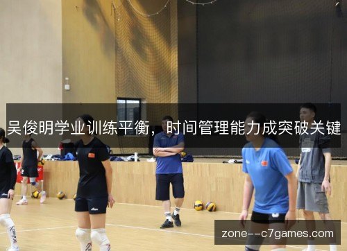 吴俊明学业训练平衡，时间管理能力成突破关键